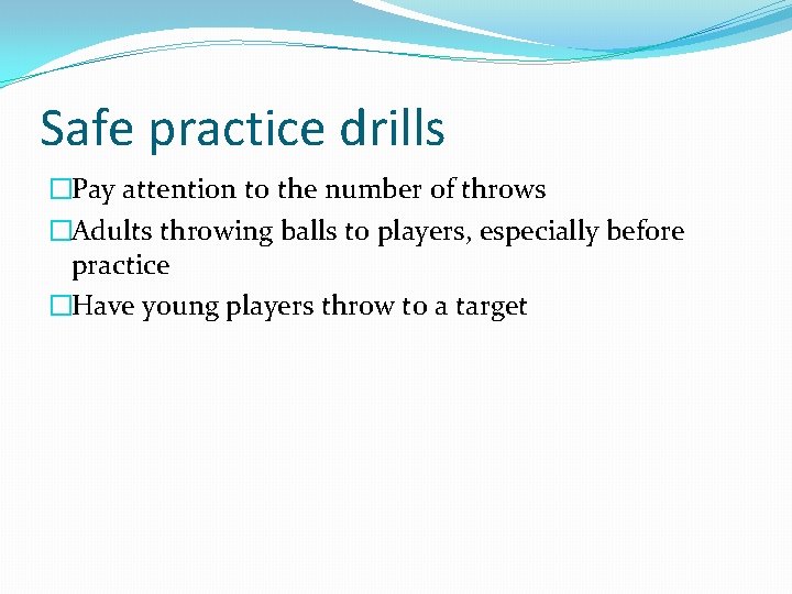 Safe practice drills �Pay attention to the number of throws �Adults throwing balls to