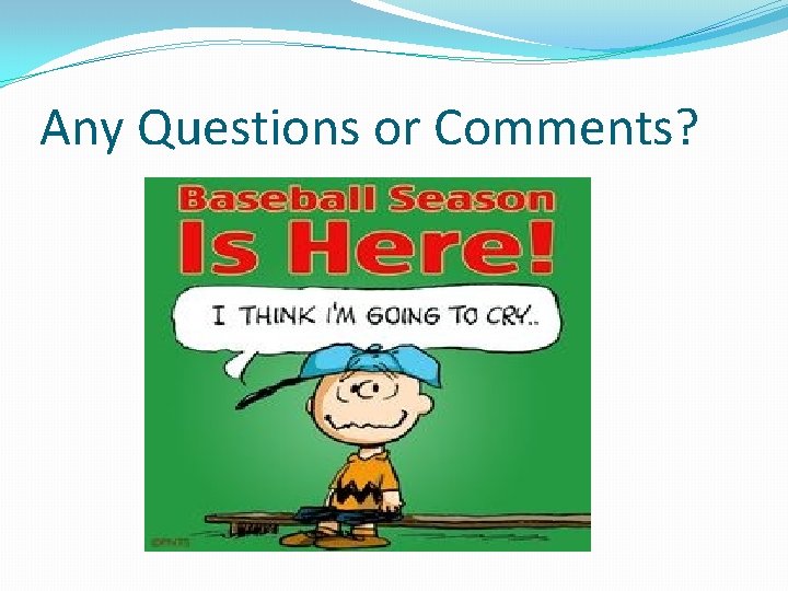 Any Questions or Comments? 