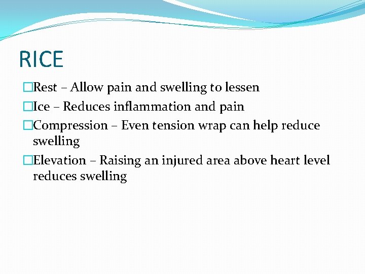 RICE �Rest – Allow pain and swelling to lessen �Ice – Reduces inflammation and