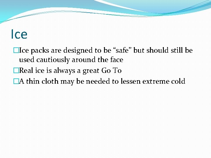 Ice �Ice packs are designed to be “safe” but should still be used cautiously