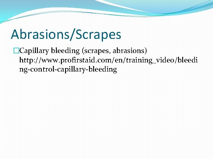 Abrasions/Scrapes �Capillary bleeding (scrapes, abrasions) http: //www. profirstaid. com/en/training_video/bleedi ng-control-capillary-bleeding 