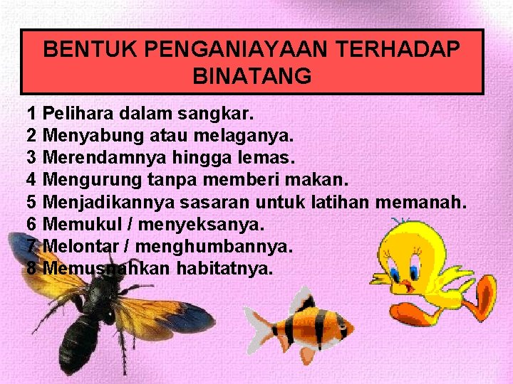 BENTUK PENGANIAYAAN TERHADAP BINATANG 1 Pelihara dalam sangkar. 2 Menyabung atau melaganya. 3 Merendamnya BENTUK PENGANIAYAAN TERHADAP BINATANG 1 Pelihara dalam sangkar. 2 Menyabung atau melaganya. 3 Merendamnya