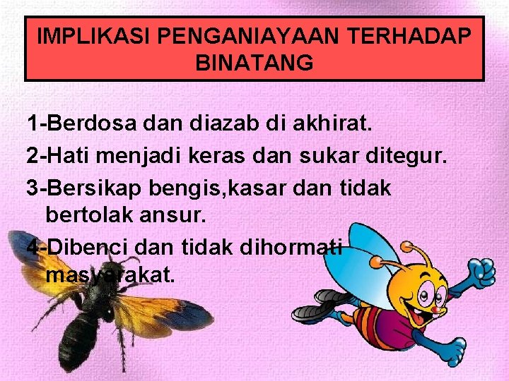 IMPLIKASI PENGANIAYAAN TERHADAP BINATANG 1 -Berdosa dan diazab di akhirat. 2 -Hati menjadi keras IMPLIKASI PENGANIAYAAN TERHADAP BINATANG 1 -Berdosa dan diazab di akhirat. 2 -Hati menjadi keras