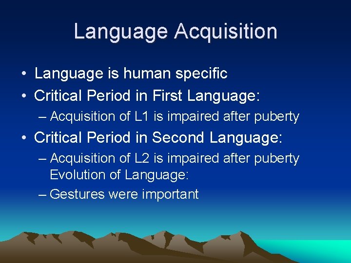 Language Acquisition • Language is human specific • Critical Period in First Language: –