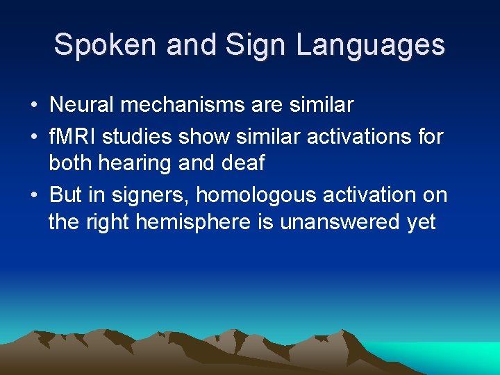 Spoken and Sign Languages • Neural mechanisms are similar • f. MRI studies show