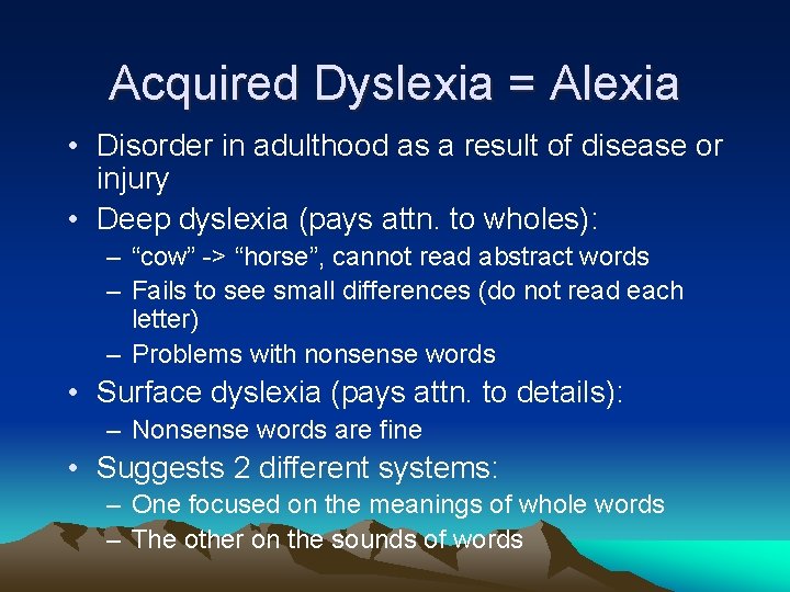 Acquired Dyslexia = Alexia • Disorder in adulthood as a result of disease or