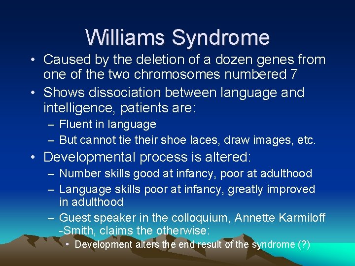 Williams Syndrome • Caused by the deletion of a dozen genes from one of