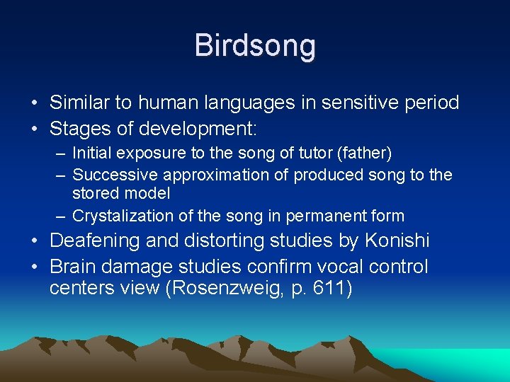 Birdsong • Similar to human languages in sensitive period • Stages of development: –