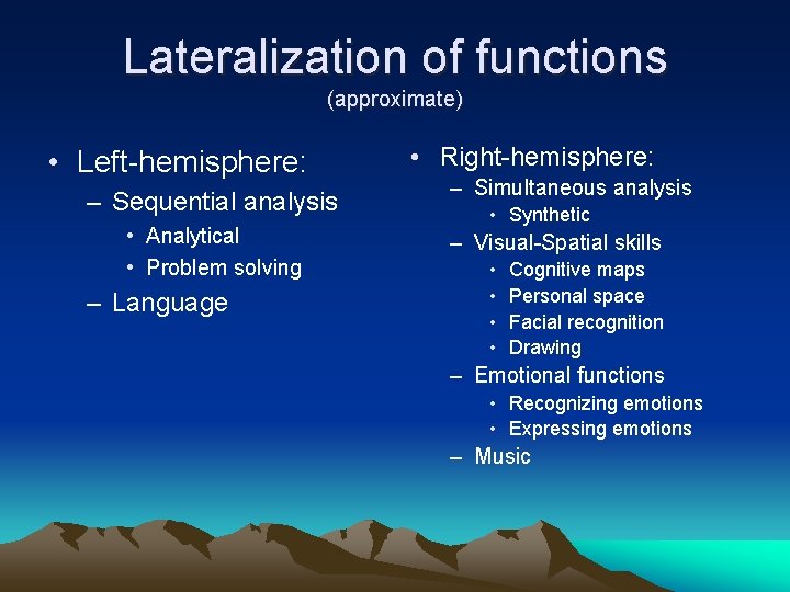 Lateralization of functions (approximate) • Left-hemisphere: – Sequential analysis • Analytical • Problem solving