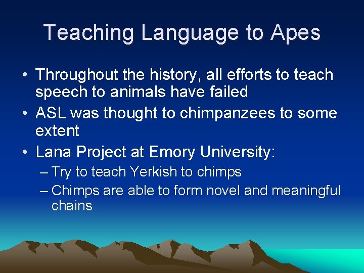 Teaching Language to Apes • Throughout the history, all efforts to teach speech to