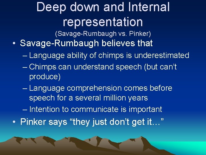 Deep down and Internal representation (Savage-Rumbaugh vs. Pinker) • Savage-Rumbaugh believes that – Language