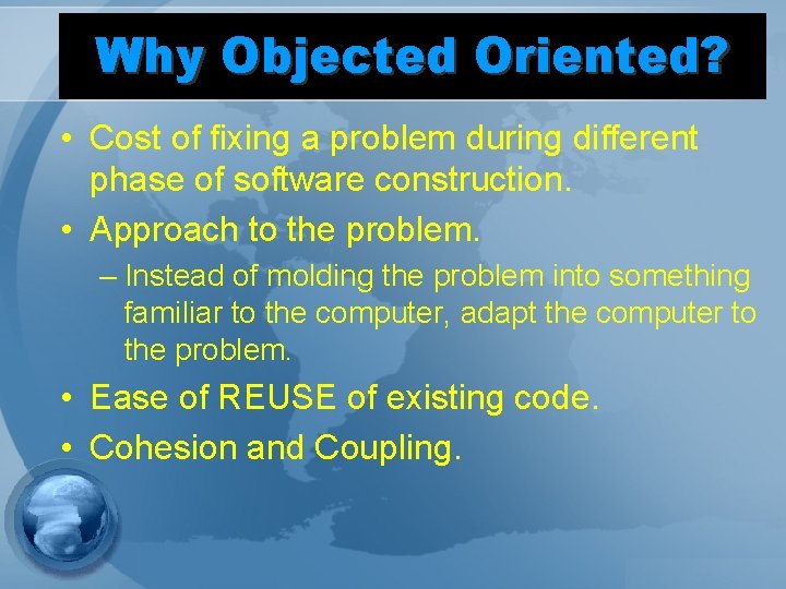 Why Objected Oriented? • Cost of fixing a problem during different phase of software