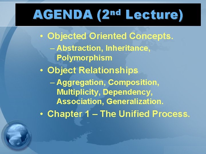 AGENDA (2 nd Lecture) • Objected Oriented Concepts. – Abstraction, Inheritance, Polymorphism • Object