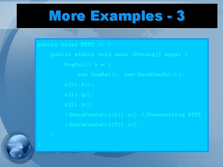 More Examples - 3 public class RTTI () { public static void main (String[]