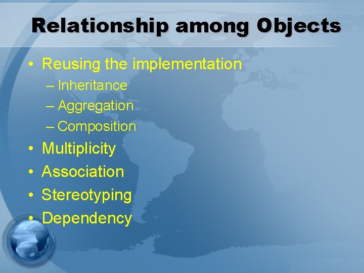 Relationship among Objects • Reusing the implementation – Inheritance – Aggregation – Composition •