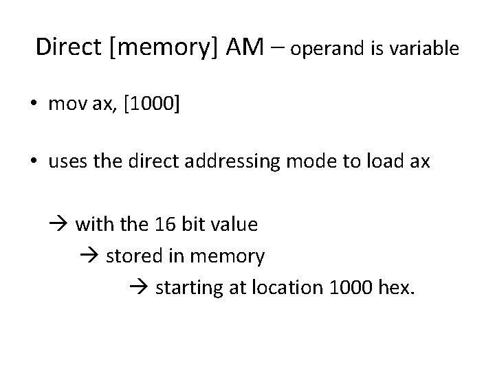 Direct [memory] AM – operand is variable • mov ax, [1000] • uses the