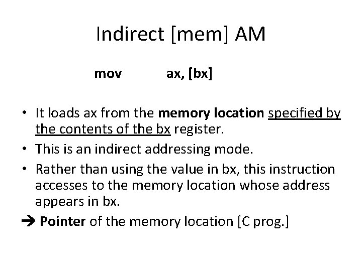 Indirect [mem] AM mov ax, [bx] • It loads ax from the memory location