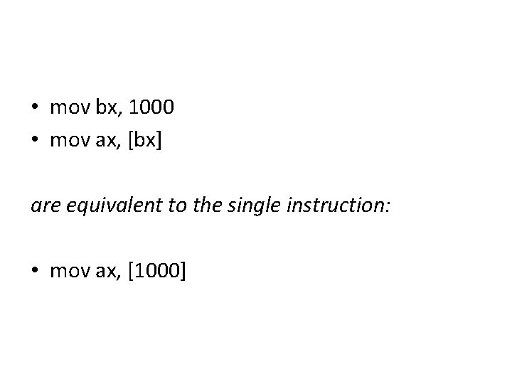  • mov bx, 1000 • mov ax, [bx] are equivalent to the single