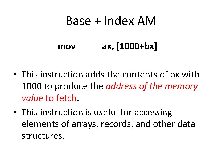 Base + index AM mov ax, [1000+bx] • This instruction adds the contents of