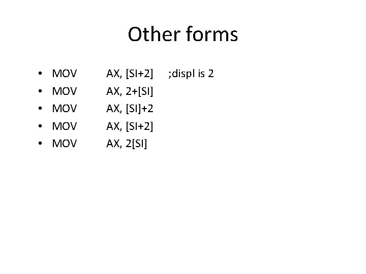 Other forms • • • MOV MOV MOV AX, [SI+2] AX, 2+[SI] AX, [SI]+2