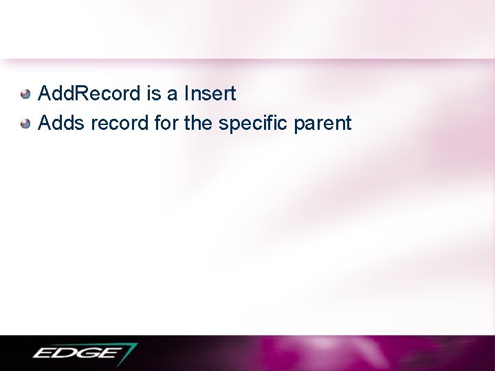 Add. Record is a Insert Adds record for the specific parent 