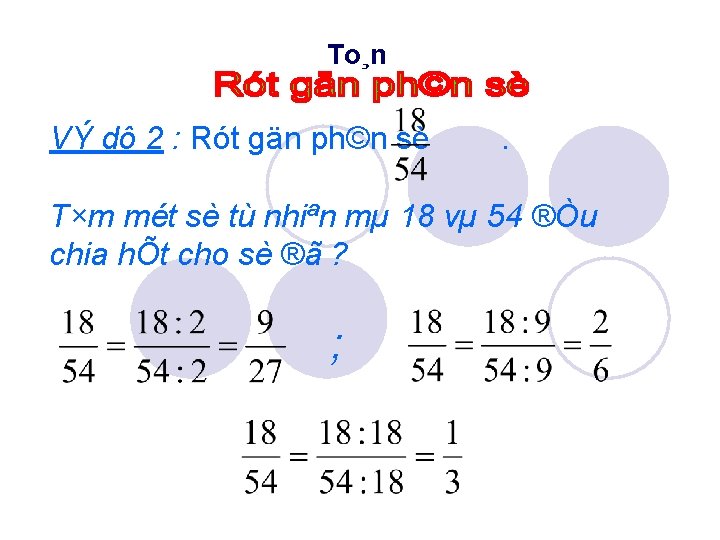 To¸n VÝ dô 2 : Rót gän ph©n sè . T×m mét sè tù