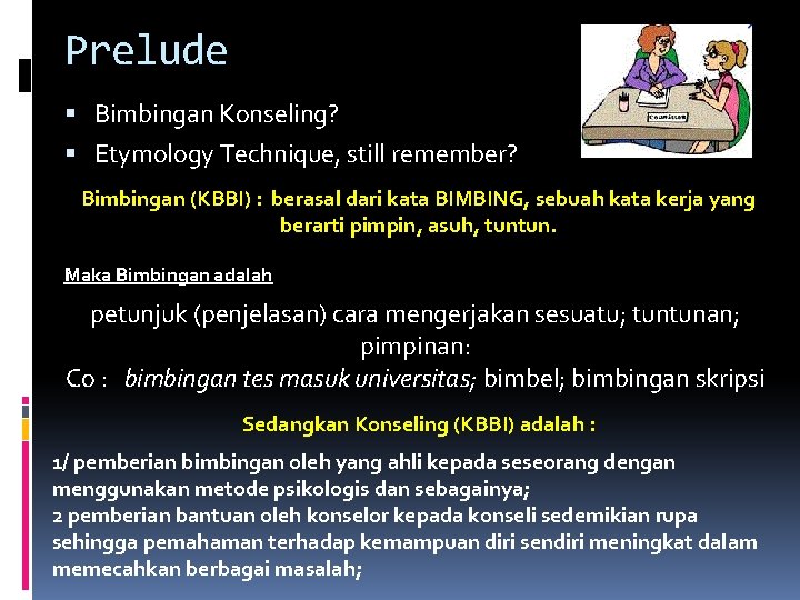 Prelude Bimbingan Konseling? Etymology Technique, still remember? Bimbingan (KBBI) : berasal dari kata BIMBING,