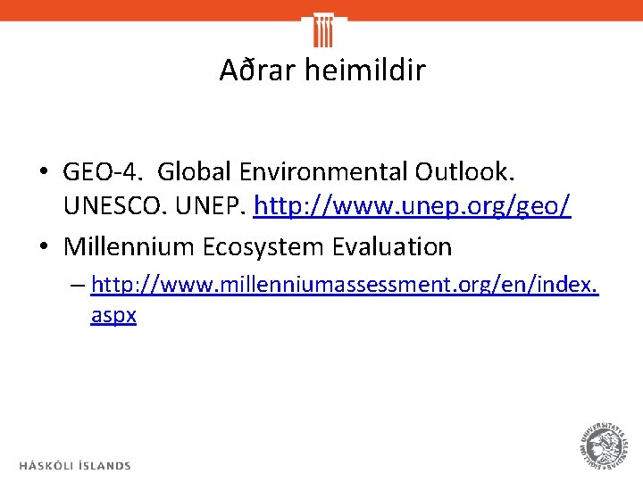 Aðrar heimildir • GEO-4. Global Environmental Outlook. UNESCO. UNEP. http: //www. unep. org/geo/ •