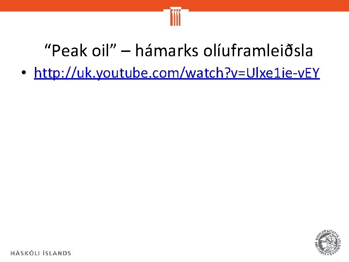 “Peak oil” – hámarks olíuframleiðsla • http: //uk. youtube. com/watch? v=Ulxe 1 ie-v. EY