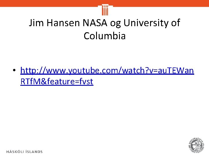 Jim Hansen NASA og University of Columbia • http: //www. youtube. com/watch? v=au. TEWan