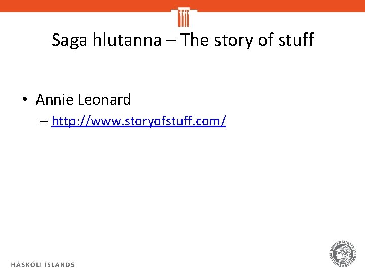 Saga hlutanna – The story of stuff • Annie Leonard – http: //www. storyofstuff.