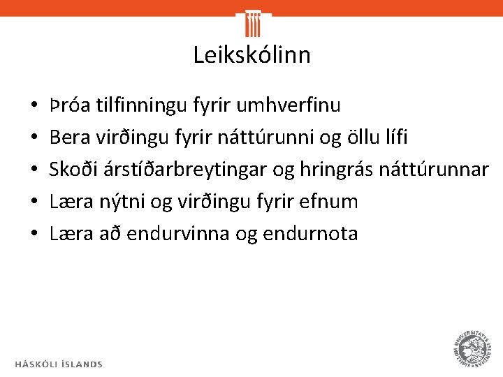 Leikskólinn • • • Þróa tilfinningu fyrir umhverfinu Bera virðingu fyrir náttúrunni og öllu