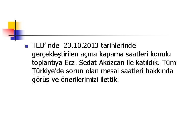  TEB’ nde 23. 10. 2013 tarihlerinde gerçekleştirilen açma kapama saatleri konulu toplantıya Ecz.