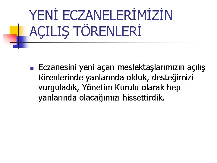 YENİ ECZANELERİMİZİN AÇILIŞ TÖRENLERİ Eczanesini yeni açan meslektaşlarımızın açılış törenlerinde yanlarında olduk, desteğimizi vurguladık,