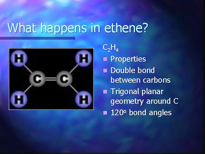 What happens in ethene? C 2 H 4 n Properties n Double bond between