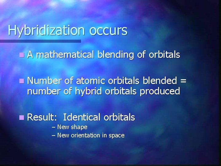 Hybridization occurs n. A mathematical blending of orbitals n Number of atomic orbitals blended