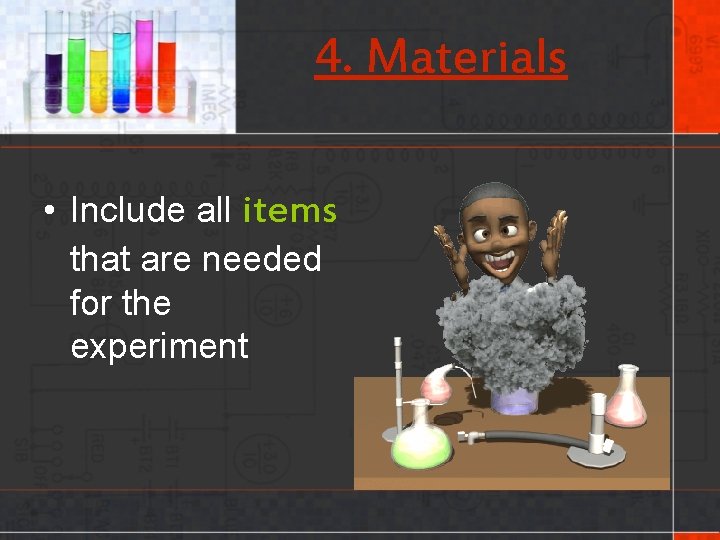 4. Materials • Include all items that are needed for the experiment 