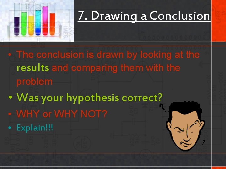 7. Drawing a Conclusion • The conclusion is drawn by looking at the results
