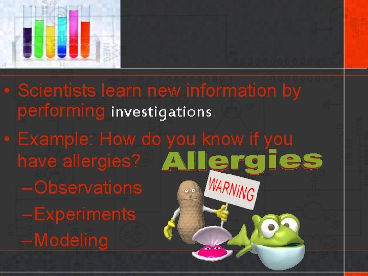  • Scientists learn new information by performing investigations. • Example: How do you