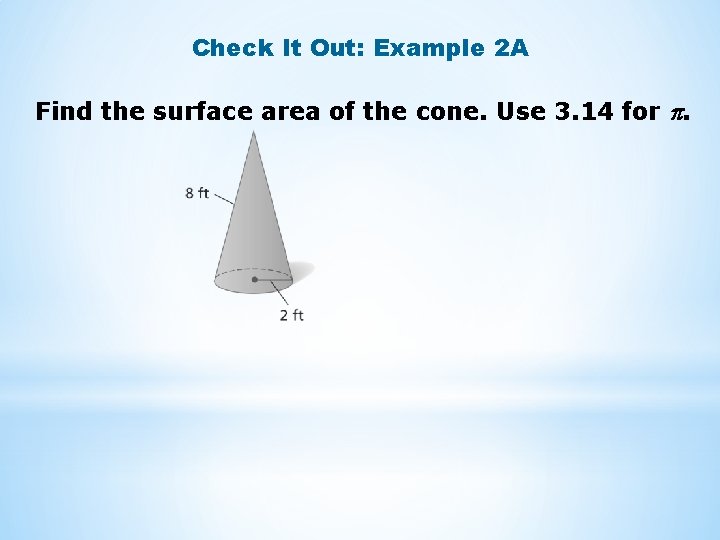 Check It Out: Example 2 A Find the surface area of the cone. Use