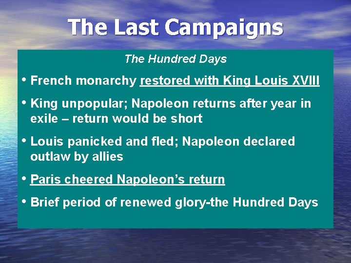 The Last Campaigns The Hundred Days • French monarchy restored with King Louis XVIII