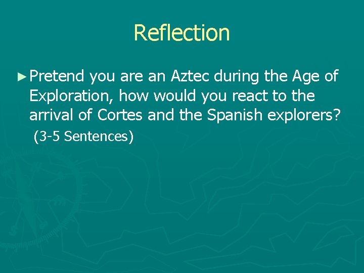 Reflection ► Pretend you are an Aztec during the Age of Exploration, how would