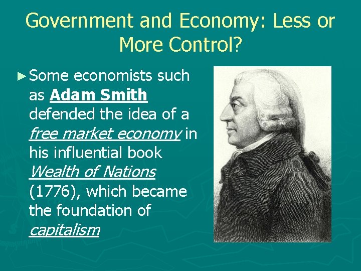 Government and Economy: Less or More Control? ► Some economists such as Adam Smith