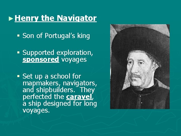 ► Henry the Navigator § Son of Portugal’s king § Supported exploration, sponsored voyages