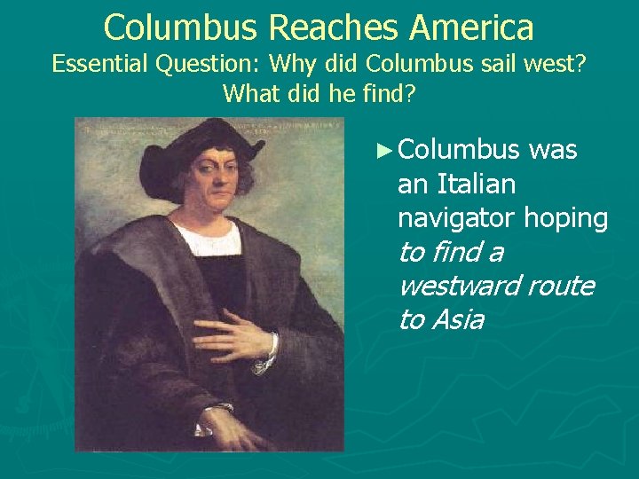 Columbus Reaches America Essential Question: Why did Columbus sail west? What did he find?