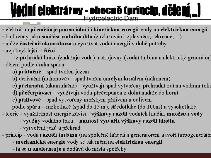 - elektrárna přeměňuje potenciální či kinetickou energii vody na elektrickou energii - budovány jako