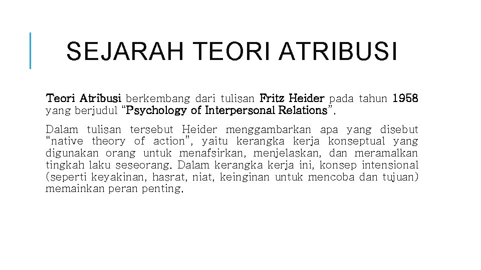 SEJARAH TEORI ATRIBUSI Teori Atribusi berkembang dari tulisan Fritz Heider pada tahun 1958 yang