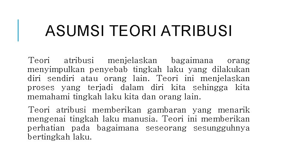 ASUMSI TEORI ATRIBUSI Teori atribusi menjelaskan bagaimana orang menyimpulkan penyebab tingkah laku yang dilakukan