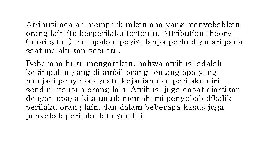 Atribusi adalah memperkirakan apa yang menyebabkan orang lain itu berperilaku tertentu. Attribution theory (teori