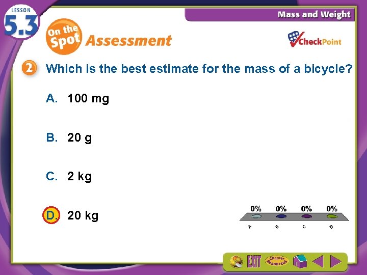 Which is the best estimate for the mass of a bicycle? A. 100 mg